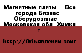 Магнитные плиты. - Все города Бизнес » Оборудование   . Московская обл.,Химки г.